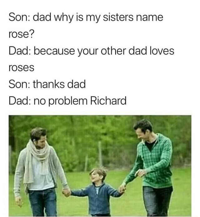 son-dad-why-is-my-sisters-name-rose-dad-because-your-other-dad-loves