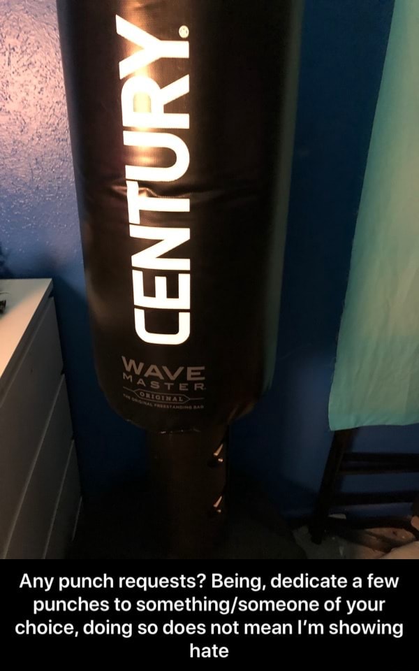 A Any punch requests? Being, dedicate a few punches to something