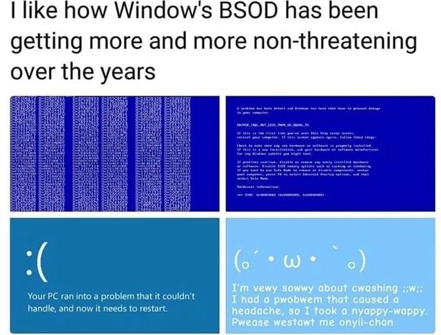 Like how Windows BSOD has been getting more and more non-threatening ...
