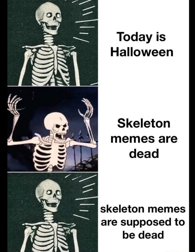 Pe Today is Halloween Skeleton memes are dead skeleton memes are ...