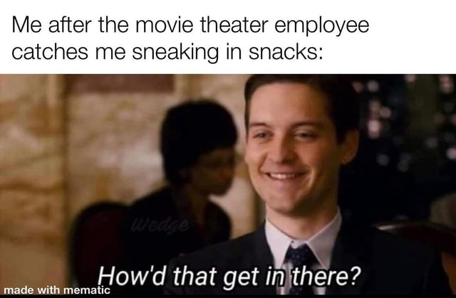 Me after the movie theater employee catches me sneaking in snacks: How ...