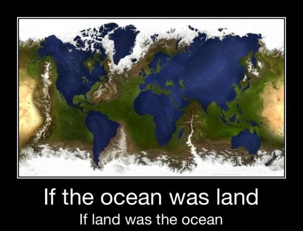 If the ocean was land If land was the ocean - If the ocean was land If