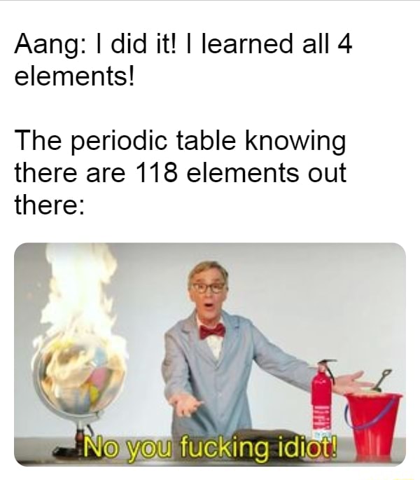 Aang: I did it! I learned all 4 elements! The periodic table knowing ...