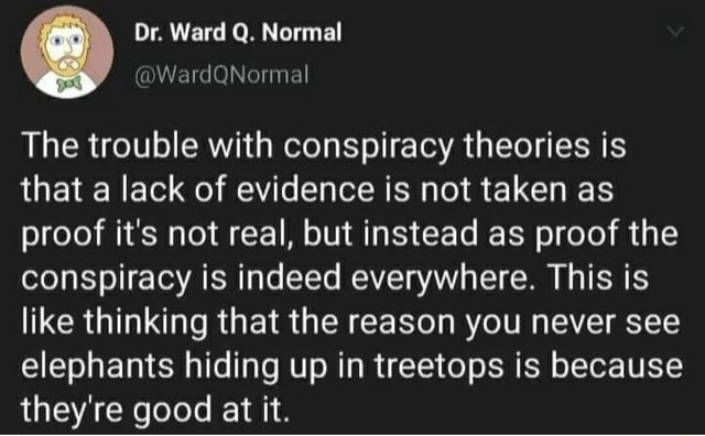 Dr. Ward Q. Normal The trouble with conspiracy theories is that a lack ...