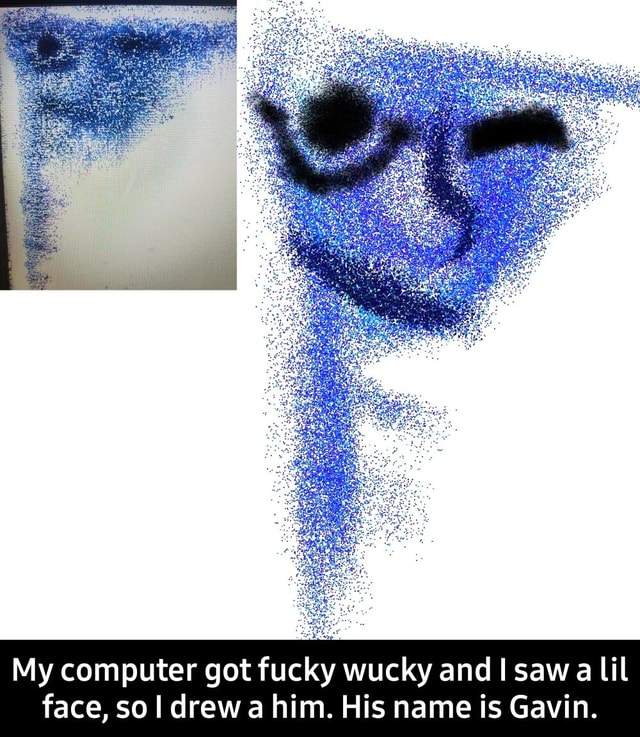 My computer got fucky wucky and I saw al face, sol drew a him. His name ...