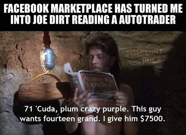 Facebook Marketplace Has Turned Me Into Joe Dirt Reading A Autotrader Crazy Wants Fourteen Y I Give Him 7500