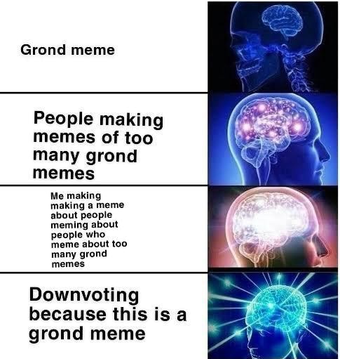 Grond meme People making memes of too many grond memes Me making making ...