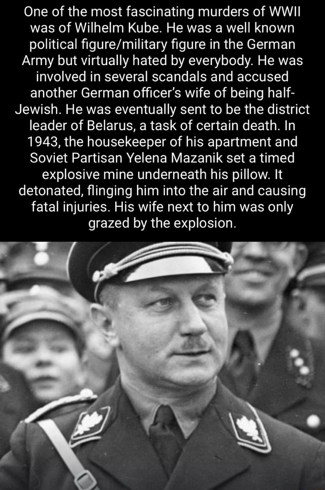 One of the most fascinating murders of WWII was of Wilhelm Kube. He was ...