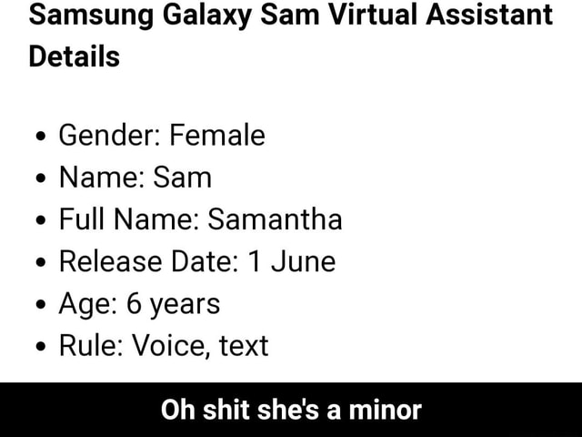 Samsung Galaxy Sam Virtual Assistant Details E Gender Female Name Sam Full Name Samantha Release Date 1 June Age 6 Years Rule Voice Text Oh Shit She S A Minor Oh Shit