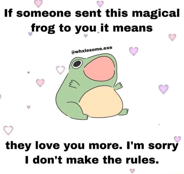 If someone sent this magical frog to you it means they love you more. I ...