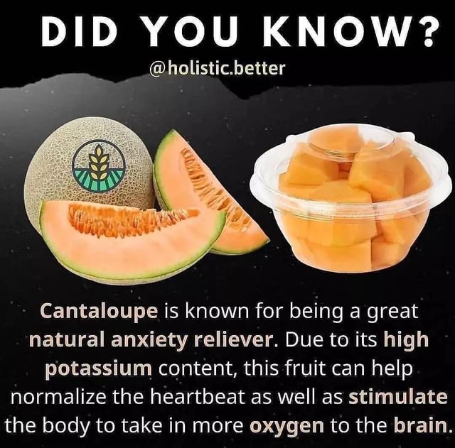 DID YOU KNOW? holistic.better Cantaloupe is known for being a great natural anxiety reliever