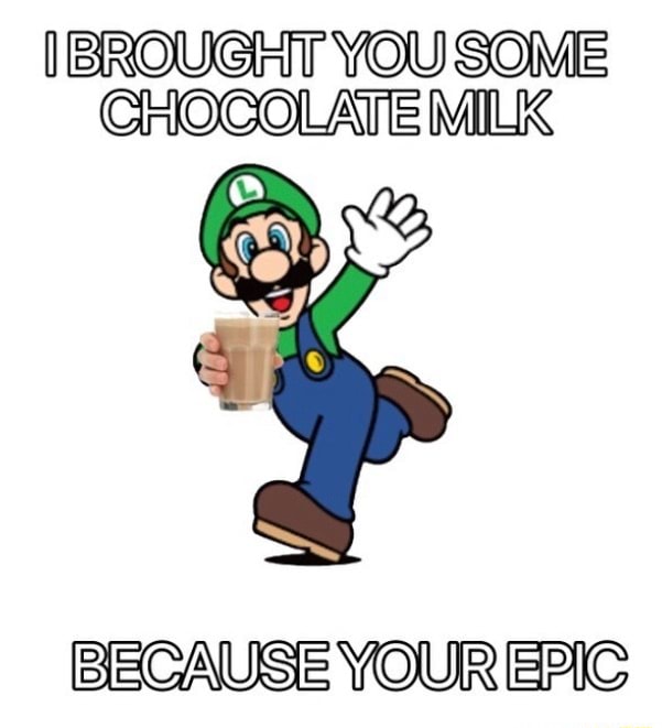 Brought You Some Chocolate Milk Se Cause Your Epic