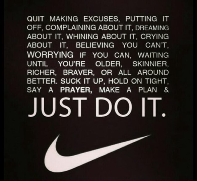 Quit Making Excuses Putting It Off Complaining About It Dreaming