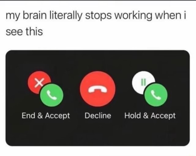 My brain literally stops working when i see this End & Accept Decline ...