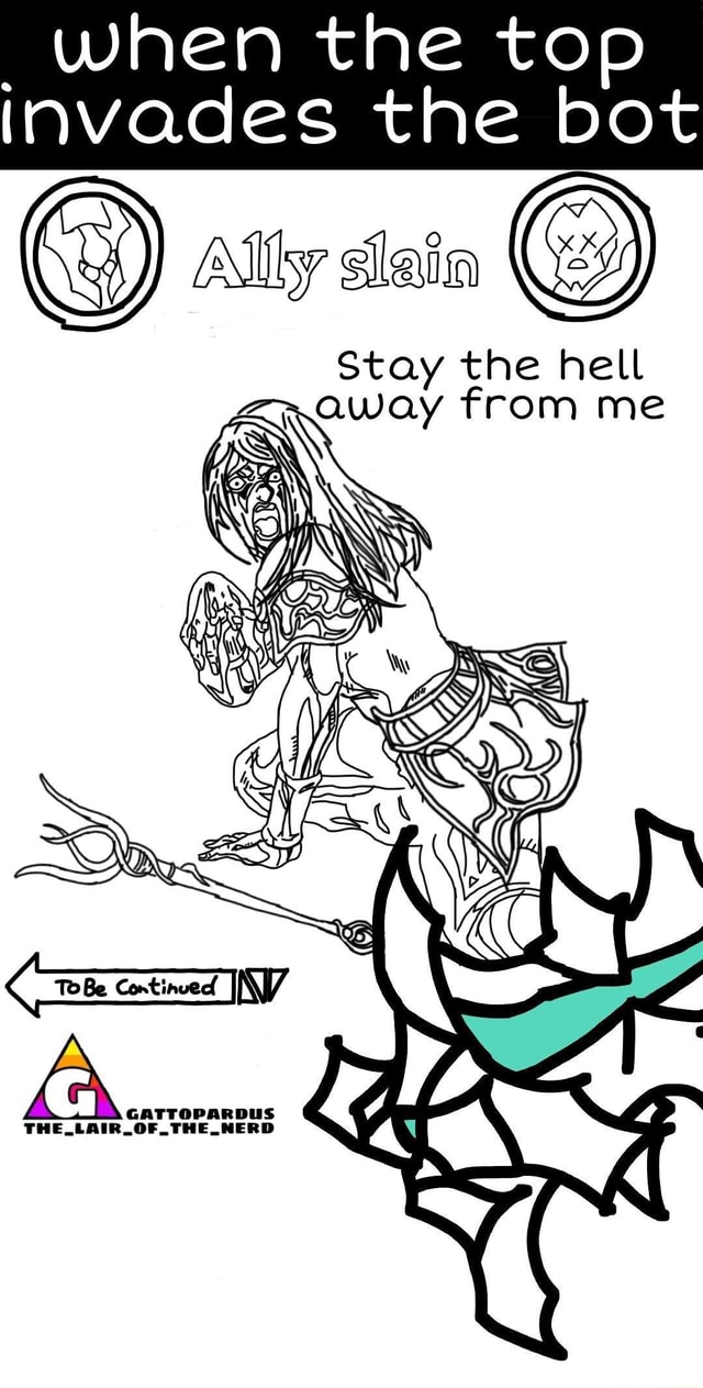 When The Top Invades The Bot Ally Slain Stay The Hell Away From Me Gattopardus The Of The Nerd Ifunny