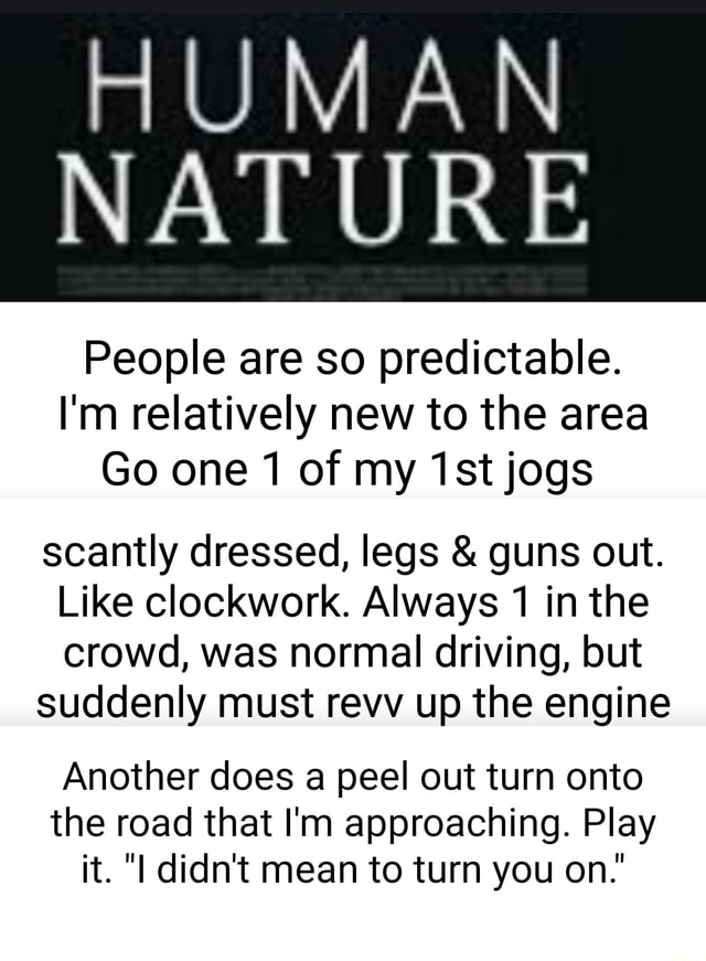 HUMAN NATURE People are so predictable. I'm relatively new to the area ...
