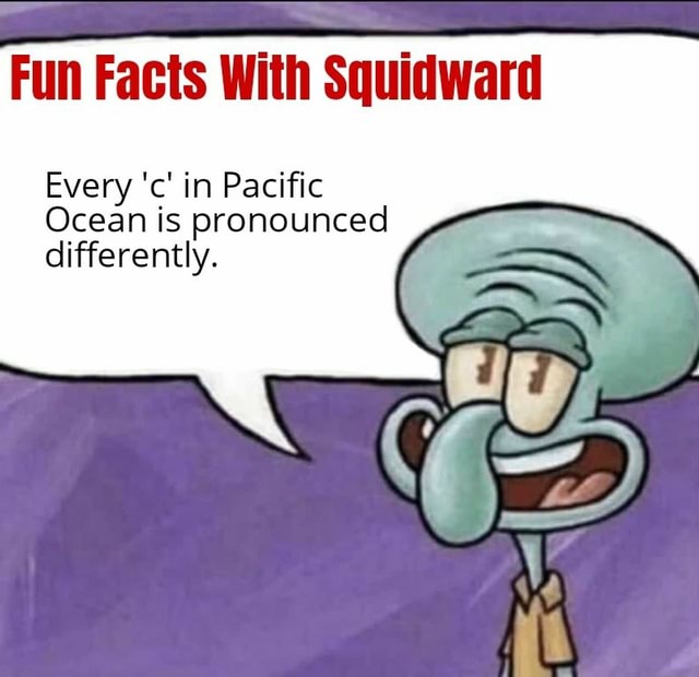 fun-facts-with-squidward-every-c-in-pacific-ocean-is-pronounced