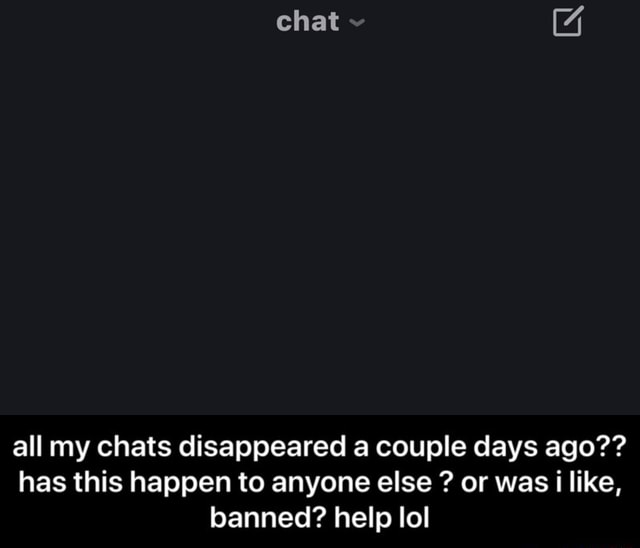 Chat all my chats disappeared a couple days ago?? has this happen to ...