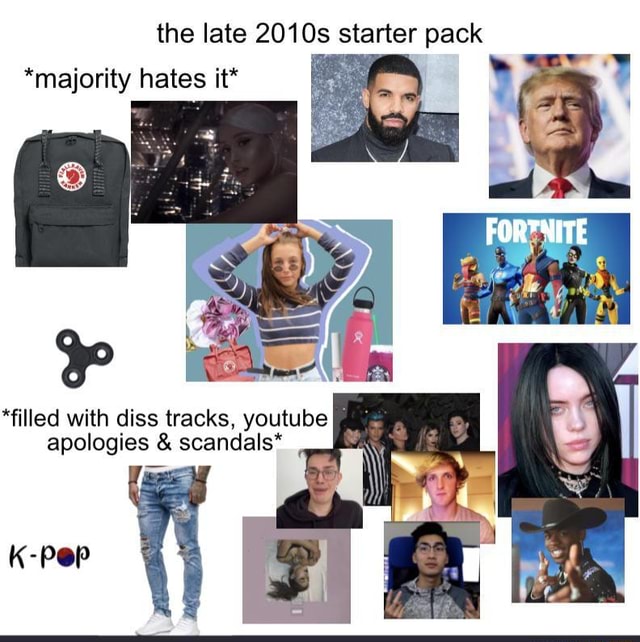 The late 2010s starter pack *majority hates it* *filled with diss ...