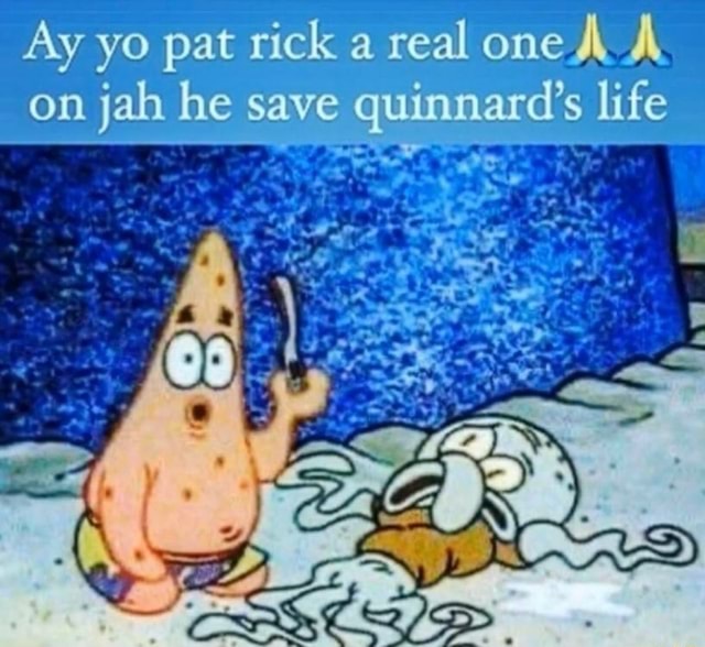 Ay yo pat rick a real one on jah he save quinnard's life - iFunny Brazil