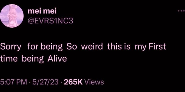 Mei mei @EVRS1NC3 Sorry for being So weird this is my First time being ...