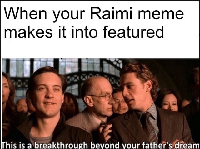 When your Raimi meme makes it into featured his is a breakthrough ...