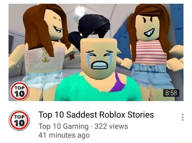 Top 10 Saddest Roblox Stories U Top10 Gaming 322 Views 41 Minutes Ago - the saddest roblox story ever