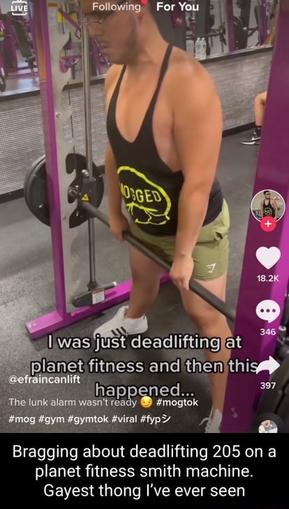 For You Planst Fitness Viral Bragging About Deadlifting 205 On A Planet Fitness Smith Machine Gayest Thong Ive Ever Seen -