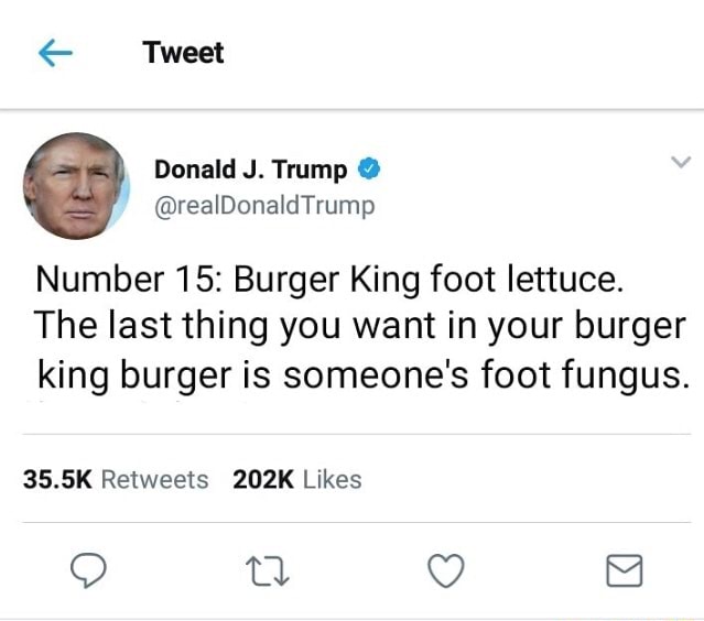 Tweet Number 15 Burger King Foot Lettuce The Last Thing You Want In Your Burger King Burger Is Someone S Foot Fungus 35 5k Retweets 202k Likes Ifunny