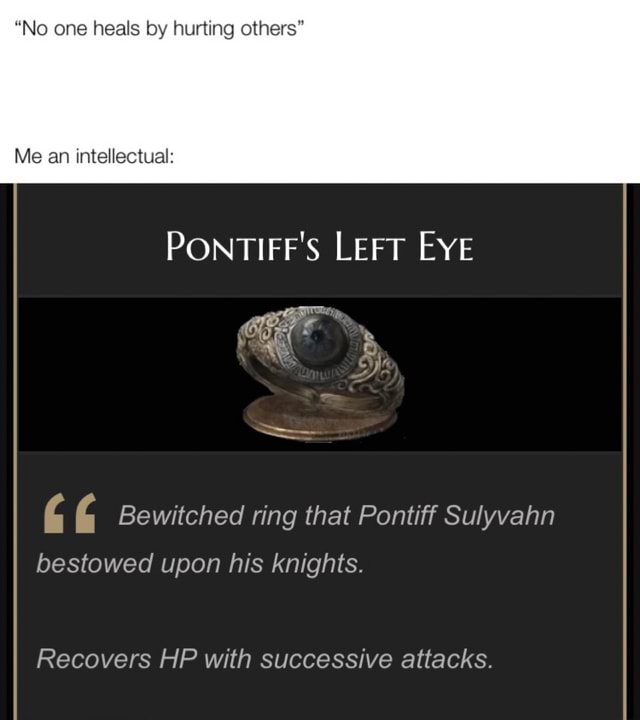 voor eeuwig wet China No one heals by hurting others" Me an intellectual: PONTIFF'S LEFT EYE [ £  Bewitched ring that Pontiff Su/yvahn bestowed upon his knights. Recovers HP  with successive attacks. - iFunny
