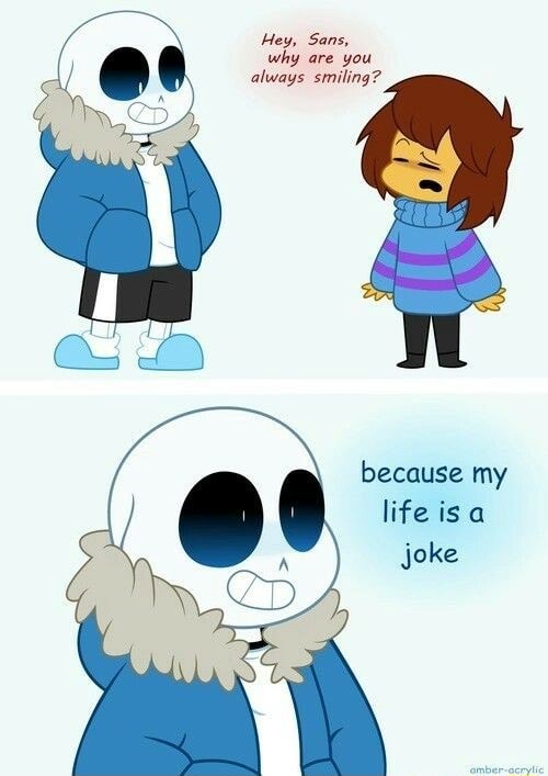 Hey, Sans, why are you always smiling? because my life is joke - iFunny