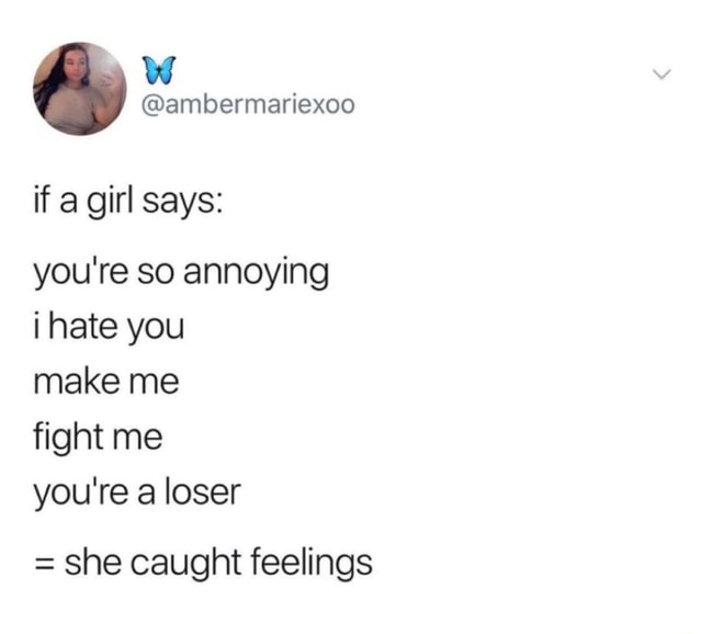 If a girl says you're so annoying i hate you make me fight me you're a
