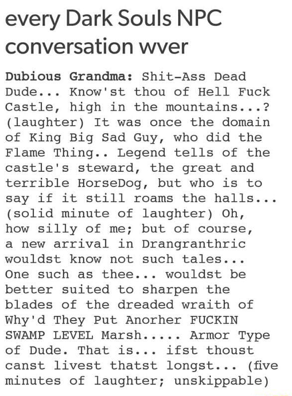 Every Dark Souls Npc Conversation Wver Dubious Grandma Shit Ass Dead Dude Know St Thou Of Hell Fuck Castle High In The Mountains Laughter It Was Once The Domain Of King Big Sad Guy