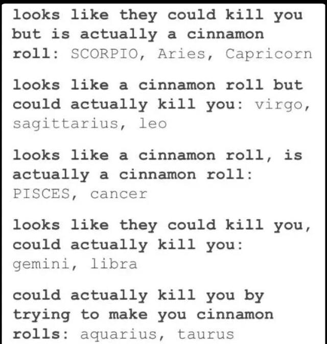 Looks Like They Could Kill You But Is Actually A Cinnamon Roll Scorpio Aries Capricorn Looks Like A Cinnamon Roll But Could Actually Kill You Virgo Sagittarius Leo Looks Like A Cinnamon