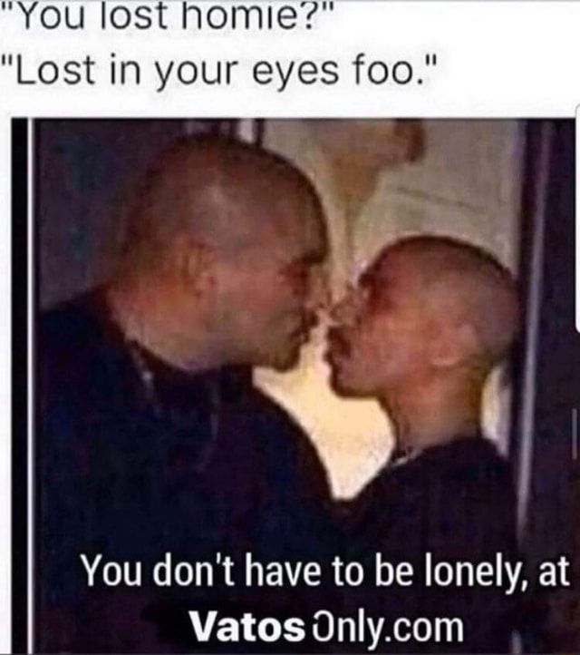 "You lost home?" "Lost in your eyes foo." You don't have to be lonely