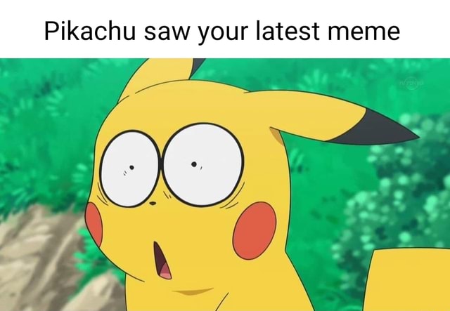 Pikachu saw your latest meme - iFunny