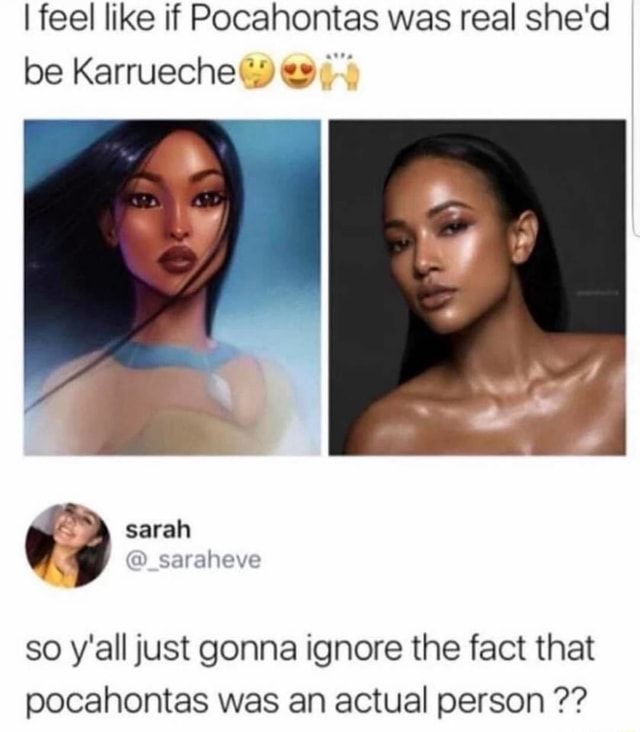 I feel like if Pocahontas was real she'd be Karrueche(y es so y'all ...