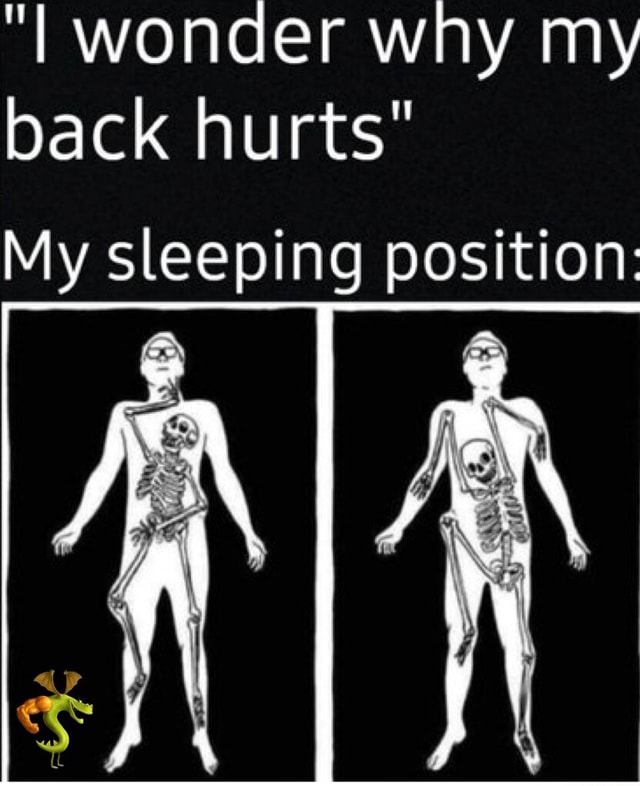 Wonder why my back hurts" My sleeping position iFunny