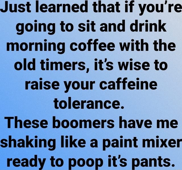 Just learned that if you're going to sit and drink morning coffee with