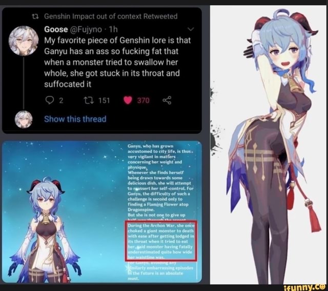 Goose Genshin Impact Out Of Context Retweeted My Favorite Piece Of Genshin Lore Is That Ganyu Has An Ass So Fucking Fat That When A Monster Tried To Swallow Her Whole She