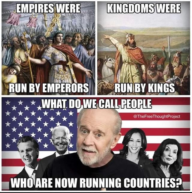 EMPIRES WERE KINGDOMS WERE RUN BY EMPERORS RUN BY KINGS WHO ARE NOW
