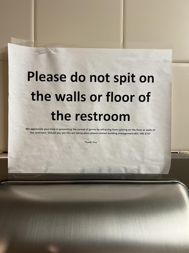 Please do not spit on the walls or floor of the restroom We appreciate ...