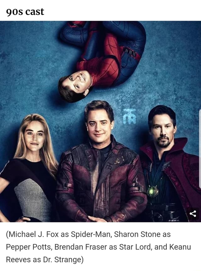 Michael J. Fox as Spider-Man, Sharon Stone as Pepper Potts, Brendan Fraser  as Star Lord, and Keanu Reeves as Dr. Strange) - iFunny