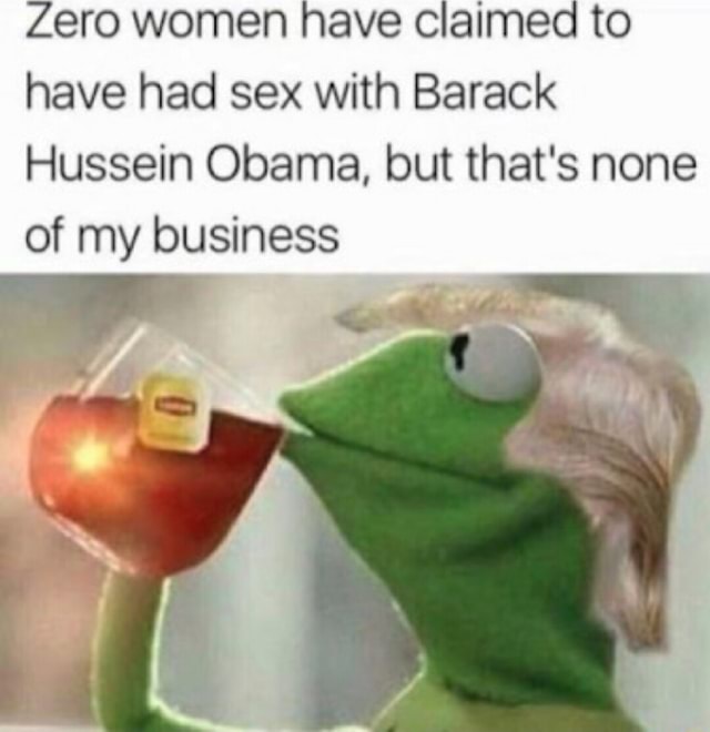 Zero Women Nave Claimed To Have Had Sex With Barack Hussein Obama But That S None Of My