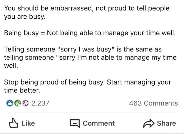 You Should Be Embarrassed Not Proud To Tell People You Are Busy Being Busy Not Being Able To