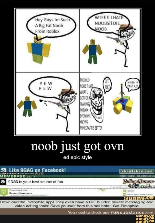 Hey Guys Im Such A Big Fat Noob From Roblox Noob Just Got Ovn Download The Plclophile App They Even Have A Gif Bunlder Pnvale Messaging And Wdeo Editing Lools Save Yourself - i hate noobs face roblox