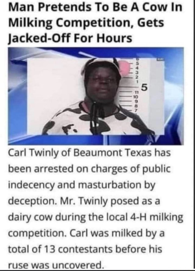 Man Pretends To Be A Cow In Milking Competition Gets Jacked For Hours Carl Twinly Of Beaumont