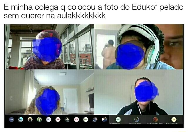 E Minha Colega Q Colocou A Foto Do Edukof Pelado Sem Querer Na Aulakkkkkkkk