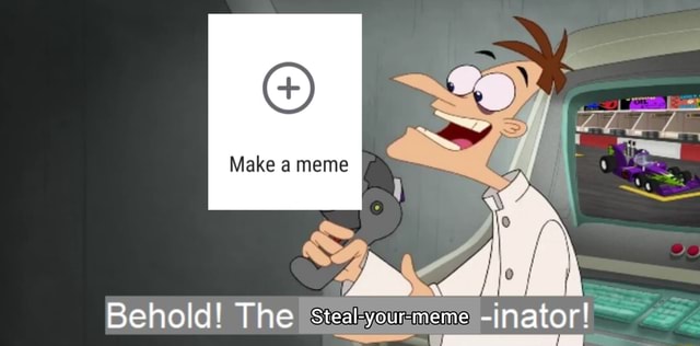 Make a meme Behold! The steal+ Linator! - iFunny