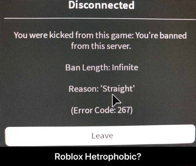 Disconnected You Were Kicked From This Game You Re Banned From This Server Ban Length Infinite Reason Straight Error Code 267 Leave Roblox Hetrophobic Roblox Hetrophobic - error code 147 roblox